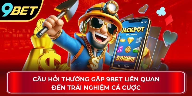 Câu hỏi thường gặp 9Bet liên quan đến trải nghiệm cá cượcCâu hỏi thường gặp 9Bet liên quan đến trải nghiệm cá cược