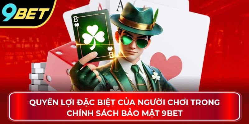 Quyền lợi đặc biệt của người chơi trong chính sách bảo mật 9Bet