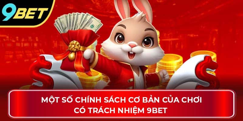 Một số chính sách cơ bản của chơi có trách nhiệm 9BET