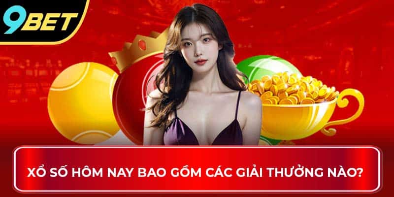 Xổ số hôm nay bao gồm các giải thưởng nào? 